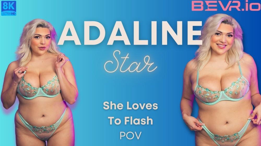 Adaline Star She Loves To Flash POV VR porn with %models_name% from Blush Erotica VR studio