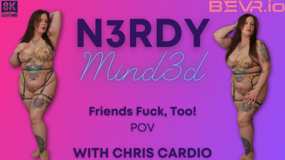 N3rdy Mind3d Chris Cardio Friends Fuck Too POV VR porn with Hannah Z from Blush Erotica VR