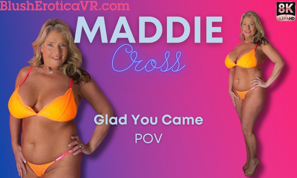 Glad You Came – Maddie Cross VR porn video from Blush Erotica VR studio